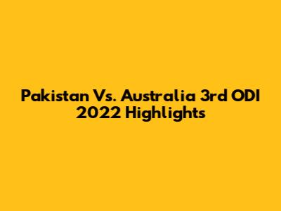 Pakistan Vs. Australia 3rd ODI 2022 Highlights
