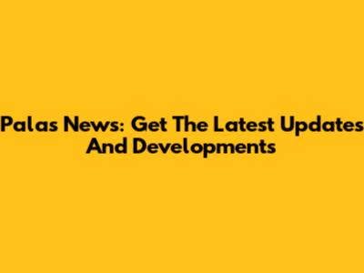 Palas News: Get The Latest Updates And Developments
