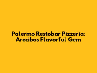 Palermo Restobar Pizzeria: Arecibo's Flavorful Gem