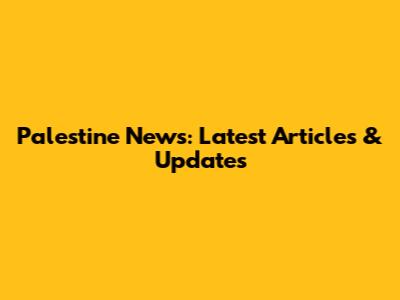 Palestine News: Latest Articles & Updates