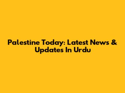 Palestine Today: Latest News & Updates In Urdu