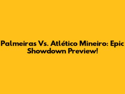 Palmeiras Vs. Atlético Mineiro: Epic Showdown Preview!
