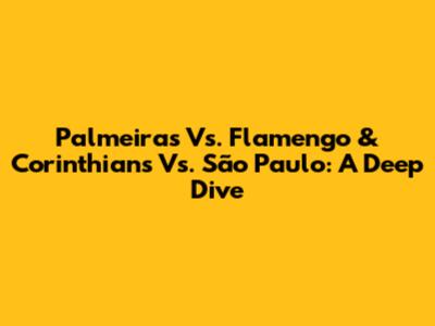 Palmeiras Vs. Flamengo & Corinthians Vs. São Paulo: A Deep Dive