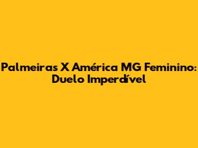 Palmeiras X América MG Feminino: Duelo Imperdível