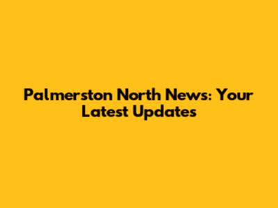 Palmerston North News: Your Latest Updates