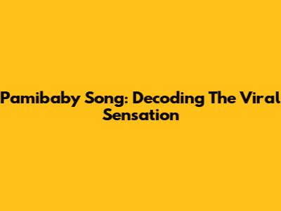 Pamibaby Song: Decoding The Viral Sensation