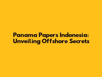Panama Papers Indonesia: Unveiling Offshore Secrets