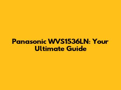 Panasonic WVS1536LN: Your Ultimate Guide