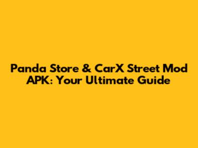 Panda Store & CarX Street Mod APK: Your Ultimate Guide