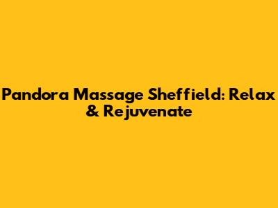 Pandora Massage Sheffield: Relax & Rejuvenate