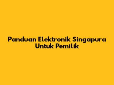 Panduan Elektronik Singapura Untuk Pemilik