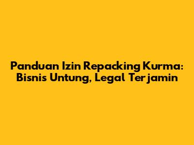 Panduan Izin Repacking Kurma: Bisnis Untung, Legal Terjamin