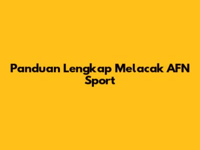 Panduan Lengkap Melacak AFN Sport