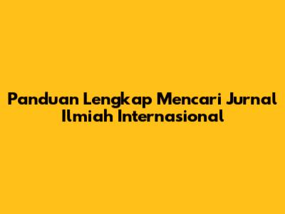 Panduan Lengkap Mencari Jurnal Ilmiah Internasional