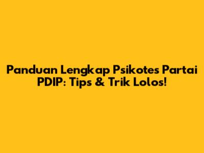 Panduan Lengkap Psikotes Partai PDIP: Tips & Trik Lolos!