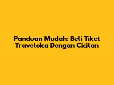 Panduan Mudah: Beli Tiket Traveloka Dengan Cicilan
