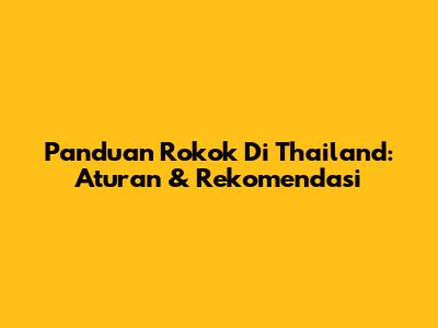 Panduan Rokok Di Thailand: Aturan & Rekomendasi