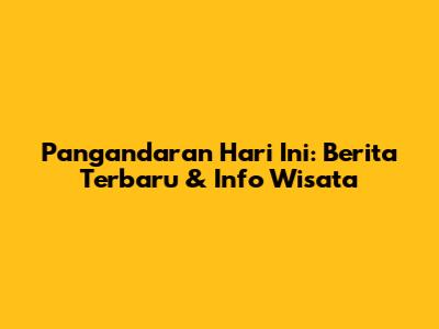 Pangandaran Hari Ini: Berita Terbaru & Info Wisata