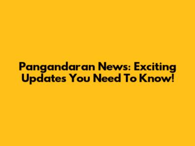 Pangandaran News: Exciting Updates You Need To Know!