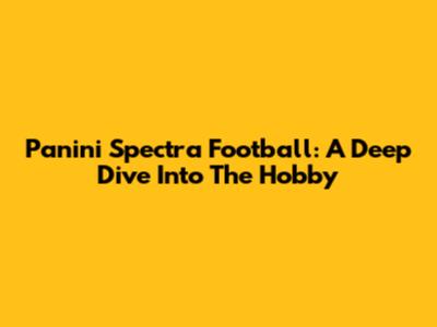 Panini Spectra Football: A Deep Dive Into The Hobby