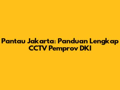 Pantau Jakarta: Panduan Lengkap CCTV Pemprov DKI