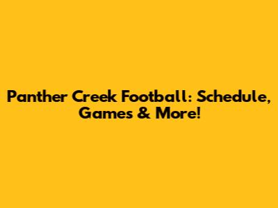 Panther Creek Football: Schedule, Games & More!