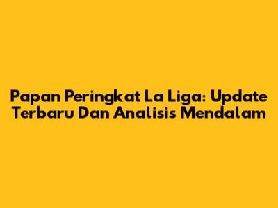 Papan Peringkat La Liga: Update Terbaru Dan Analisis Mendalam