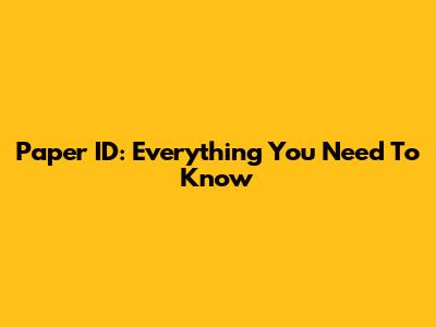 Paper ID: Everything You Need To Know