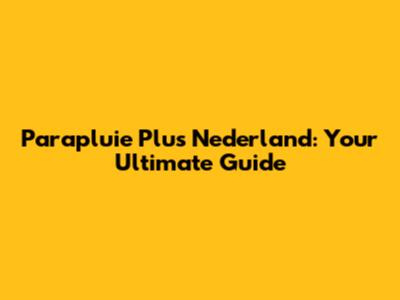 Parapluie Plus Nederland: Your Ultimate Guide