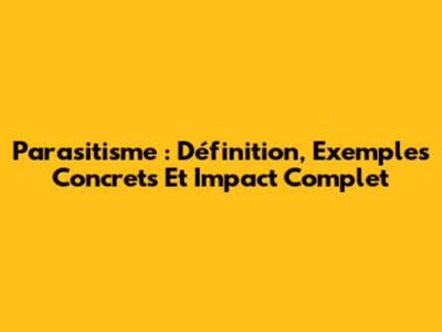 Parasitisme : Définition, Exemples Concrets Et Impact Complet