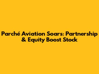 Parché Aviation Soars: Partnership & Equity Boost Stock