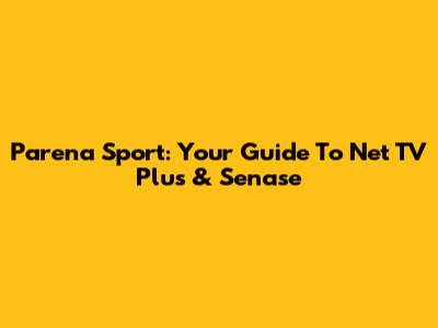Parena Sport: Your Guide To Net TV Plus & Senase