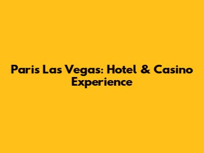 Paris Las Vegas: Hotel & Casino Experience
