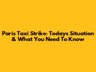 Paris Taxi Strike: Today's Situation & What You Need To Know