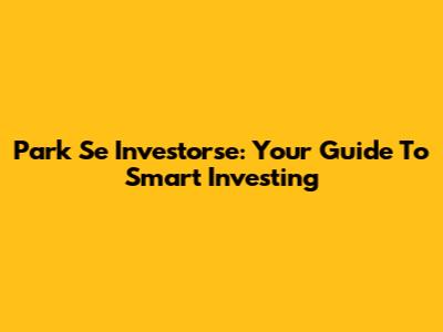 Park Se Investorse: Your Guide To Smart Investing