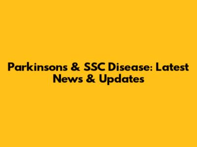 Parkinson's & SSC Disease: Latest News & Updates