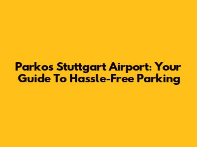Parkos Stuttgart Airport: Your Guide To Hassle-Free Parking