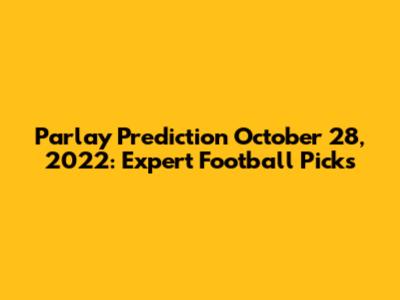 Parlay Prediction October 28, 2022: Expert Football Picks