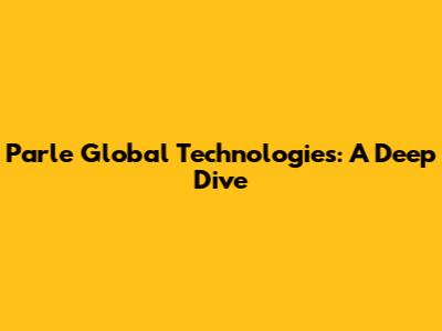 Parle Global Technologies: A Deep Dive