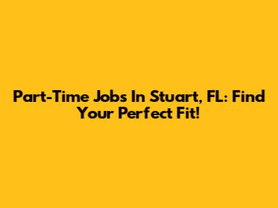Part-Time Jobs In Stuart, FL: Find Your Perfect Fit!