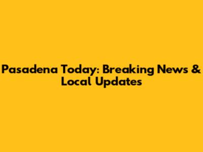 Pasadena Today: Breaking News & Local Updates