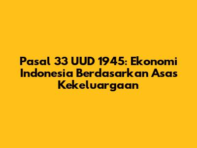 Pasal 33 UUD 1945: Ekonomi Indonesia Berdasarkan Asas Kekeluargaan
