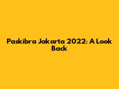 Paskibra Jakarta 2022: A Look Back