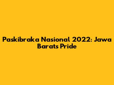 Paskibraka Nasional 2022: Jawa Barat's Pride