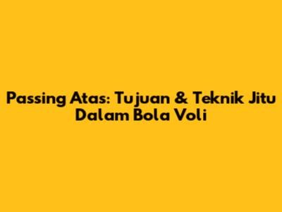 Passing Atas: Tujuan & Teknik Jitu Dalam Bola Voli