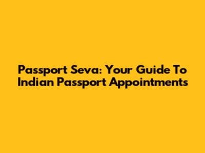 Passport Seva: Your Guide To Indian Passport Appointments