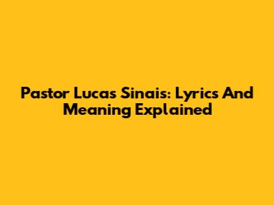 Pastor Lucas Sinais: Lyrics And Meaning Explained
