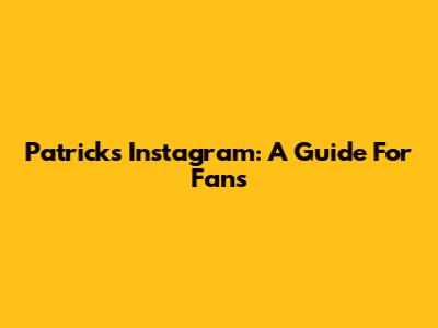 Patrick's Instagram: A Guide For Fans