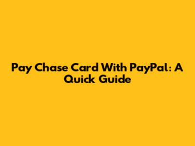 Pay Chase Card With PayPal: A Quick Guide