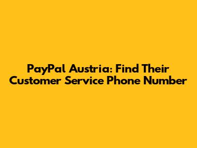 PayPal Austria: Find Their Customer Service Phone Number